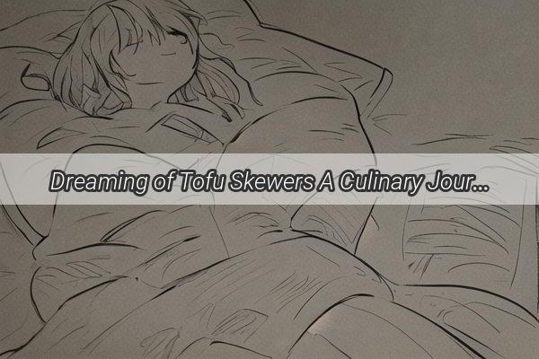 Dreaming of Tofu Skewers A Culinary Journey Through the Night